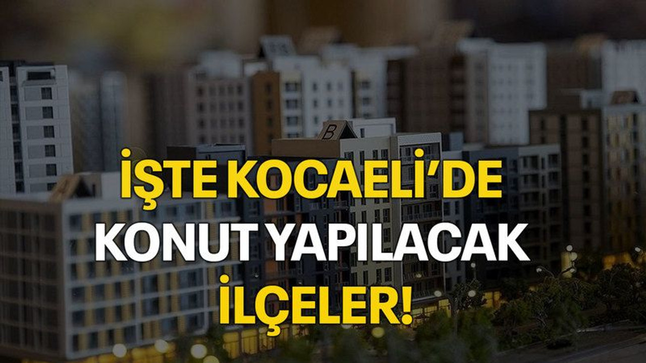İşte kocaeli’de konut yapılacak ilçeler!
